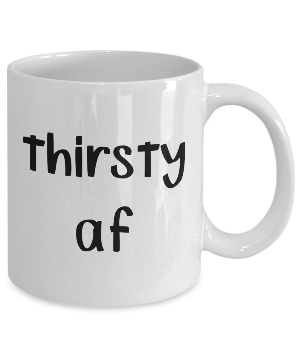 Thirsty af Mug - Funny Tea Hot Cocoa Coffee Cup - Novelty Birthday Gift Idea