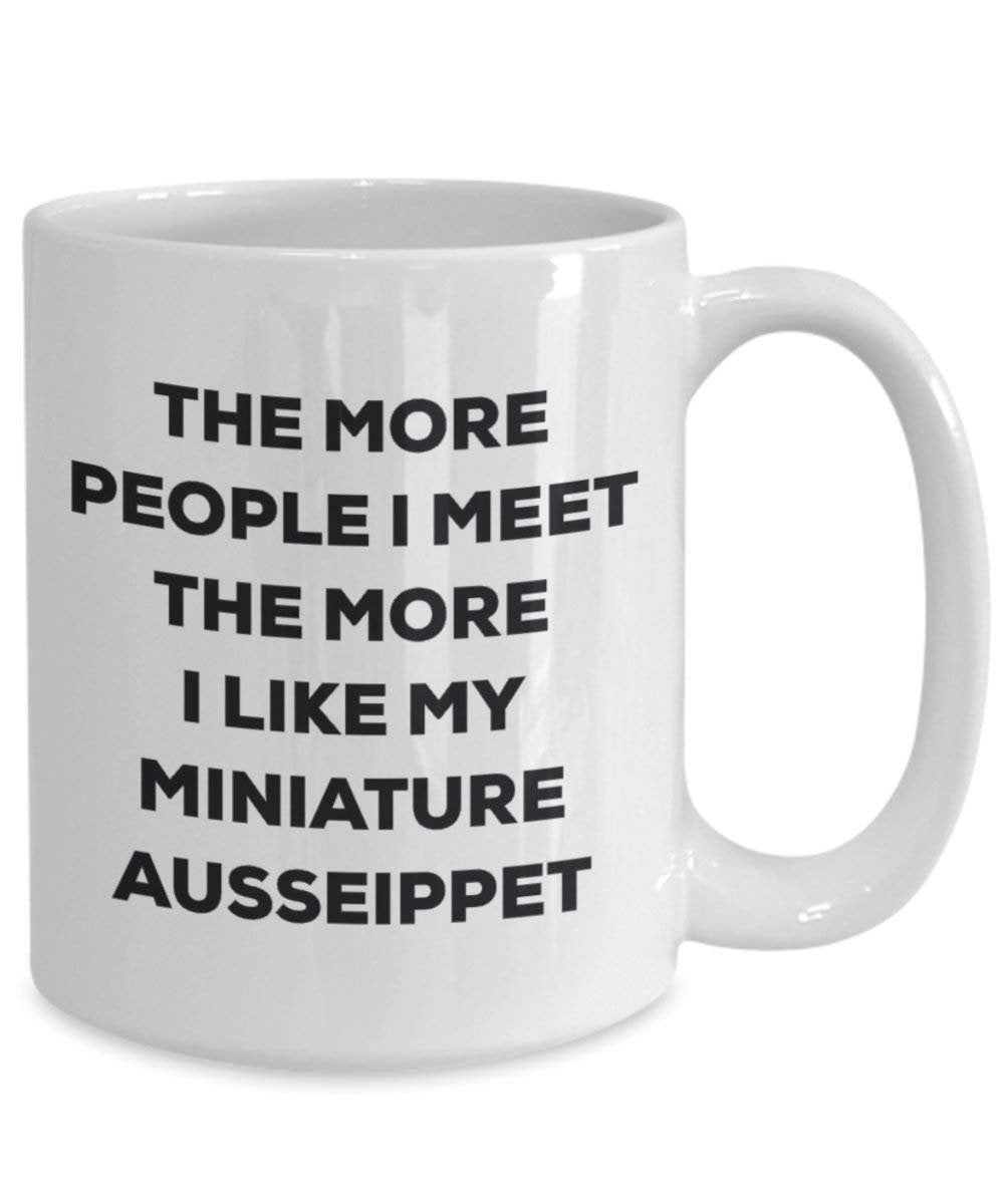 The More People I Meet the More I Like My Miniature ausseippet Tasse – Funny Coffee Cup – Weihnachten Hund Lover niedlichen Gag Geschenke Idee