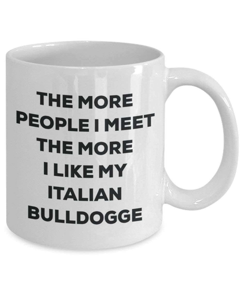 The more people I meet the more I like my Italian Bulldogge Mug - Funny Coffee Cup - Christmas Dog Lover Cute Gag Gifts Idea