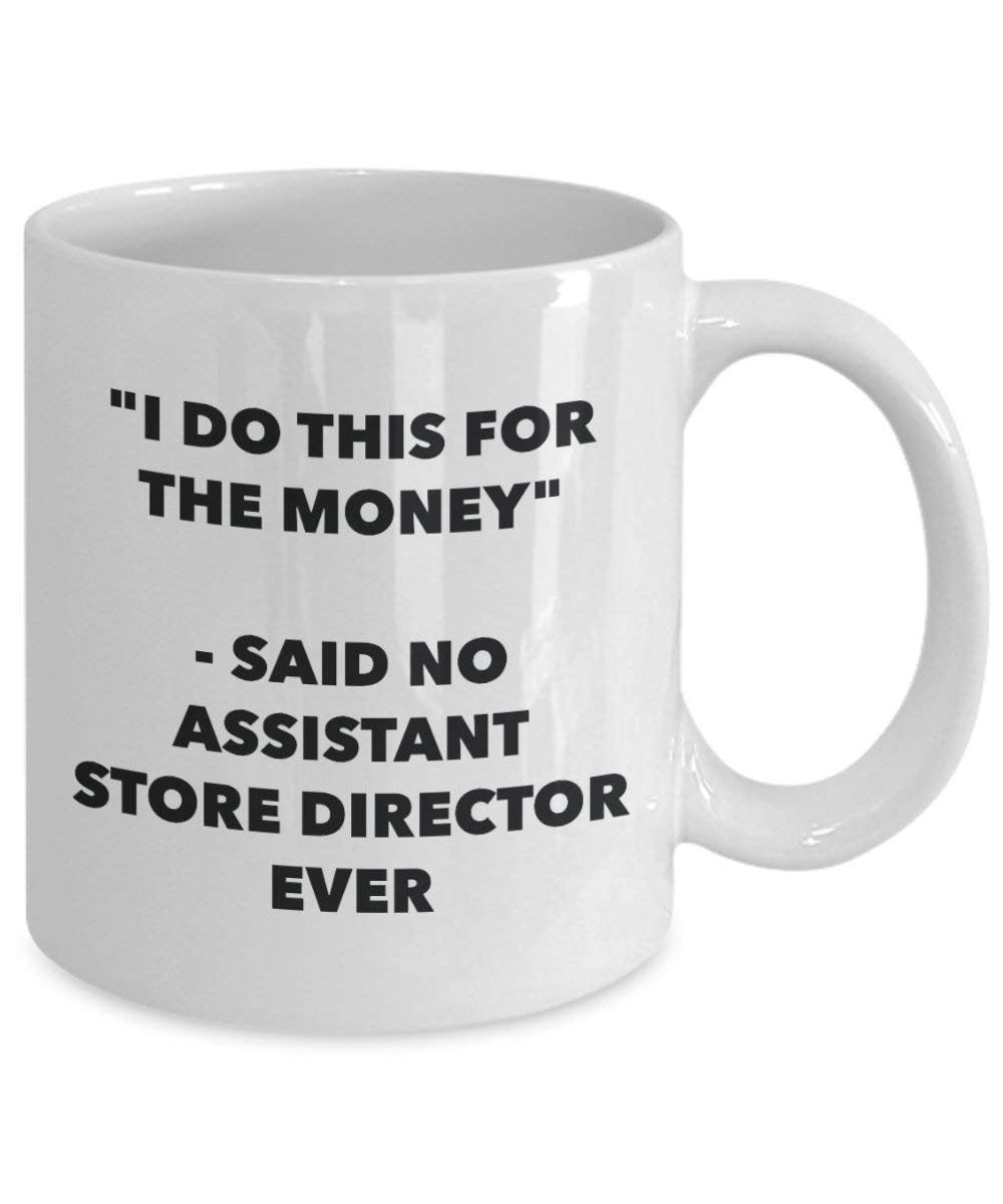 I Do This for the Money - Said No Assistant Store Director Ever Mug - Funny Coffee Cup - Novelty Birthday Christmas Gag Gifts Idea