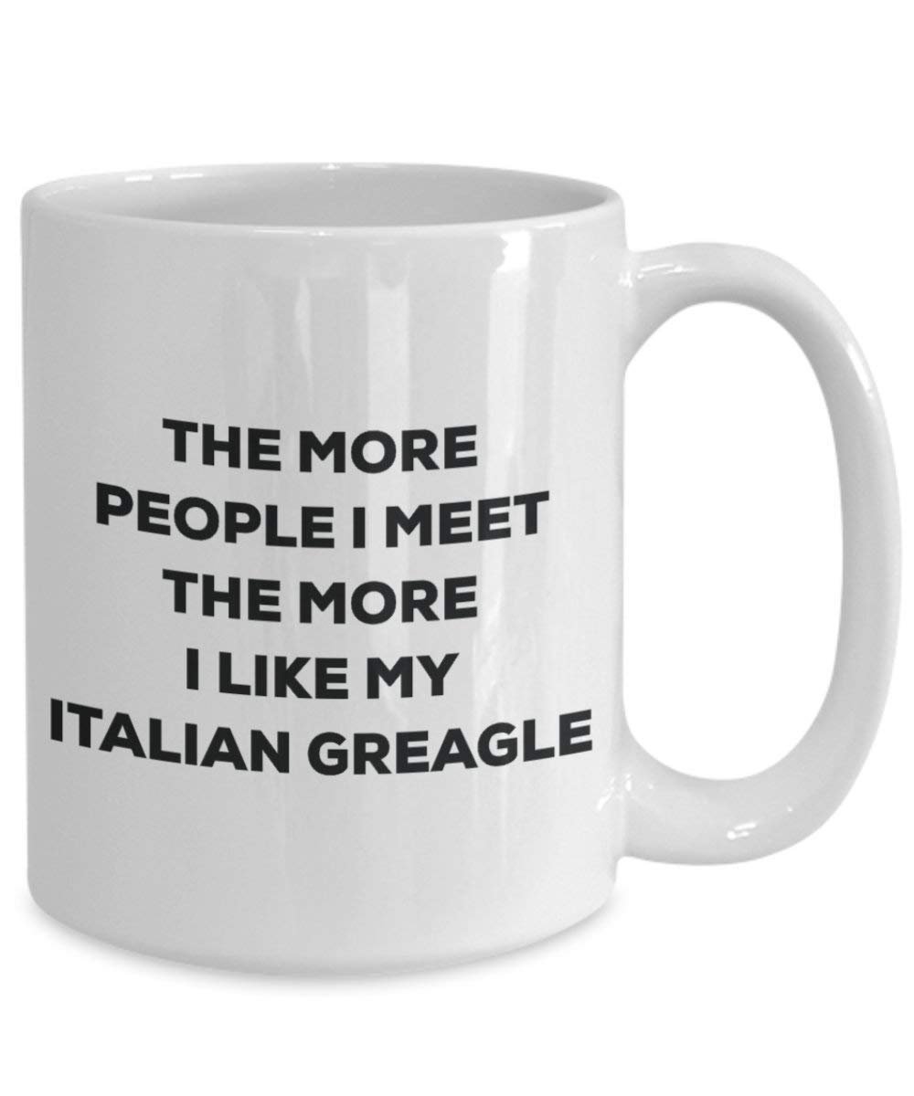 The more people I meet the more I like my Italian Greagle Mug - Funny Coffee Cup - Christmas Dog Lover Cute Gag Gifts Idea