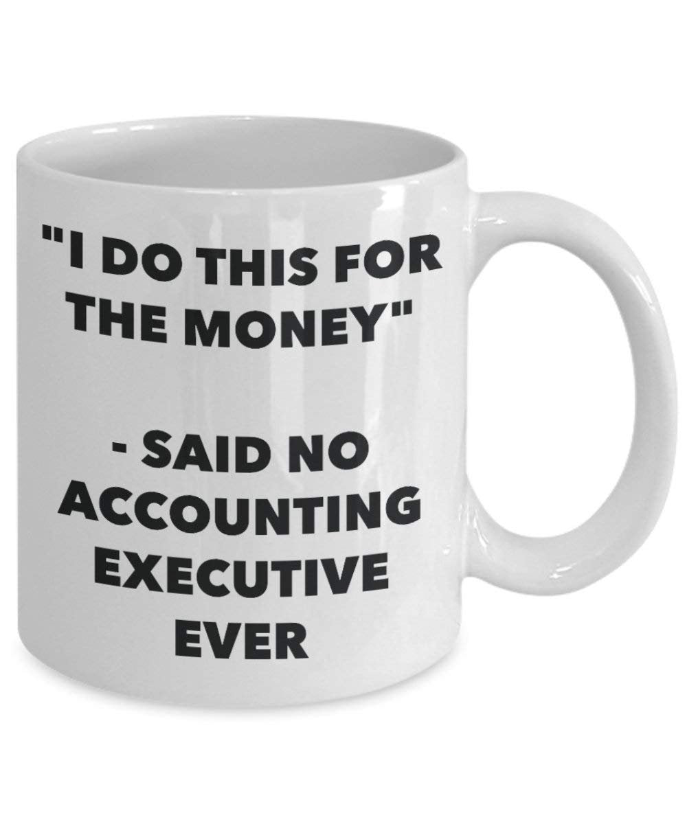 I Do diese Tasse für das Geld – Said No Accounting Executive Ever – Funny Kaffeetasse – Neuheit Geburtstag Weihnachten Gag Geschenke Idee