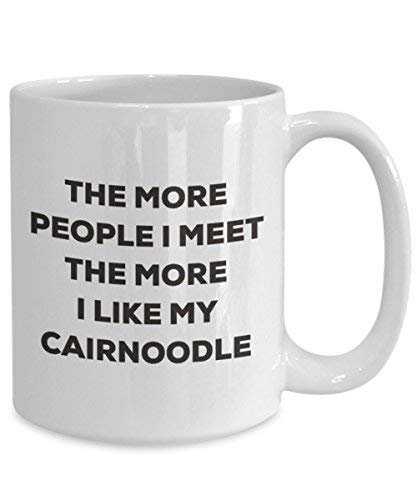 The More People I Meet the More I Like My cairnoodle Tasse – Funny Coffee Cup – Weihnachten Hund Lover niedlichen Gag Geschenke Idee