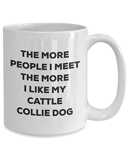 The More People I Meet The More I Like My Cattle Collie Dog Mug - Funny Coffee Cup - Christmas Dog Lover Cute Gag Gifts Idea