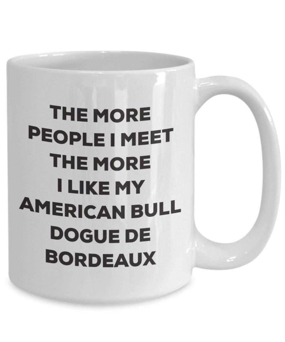 The more people I meet the more I like my American Bull Dogue De Bordeaux Mug - Funny Coffee Cup - Christmas Dog Lover Cute Gag Gifts Idea (11oz)