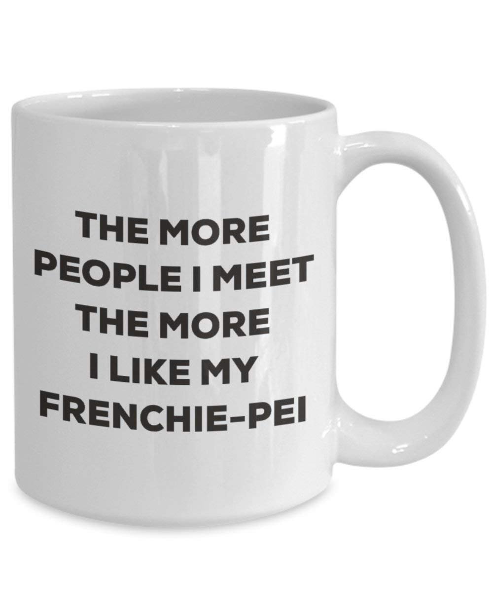 The more people I meet the more I like my Frenchie-pei Mug - Funny Coffee Cup - Christmas Dog Lover Cute Gag Gifts Idea