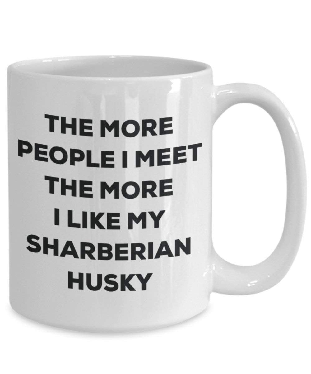 The more people I meet the more I like my Sharberian Husky Mug - Funny Coffee Cup - Christmas Dog Lover Cute Gag Gifts Idea