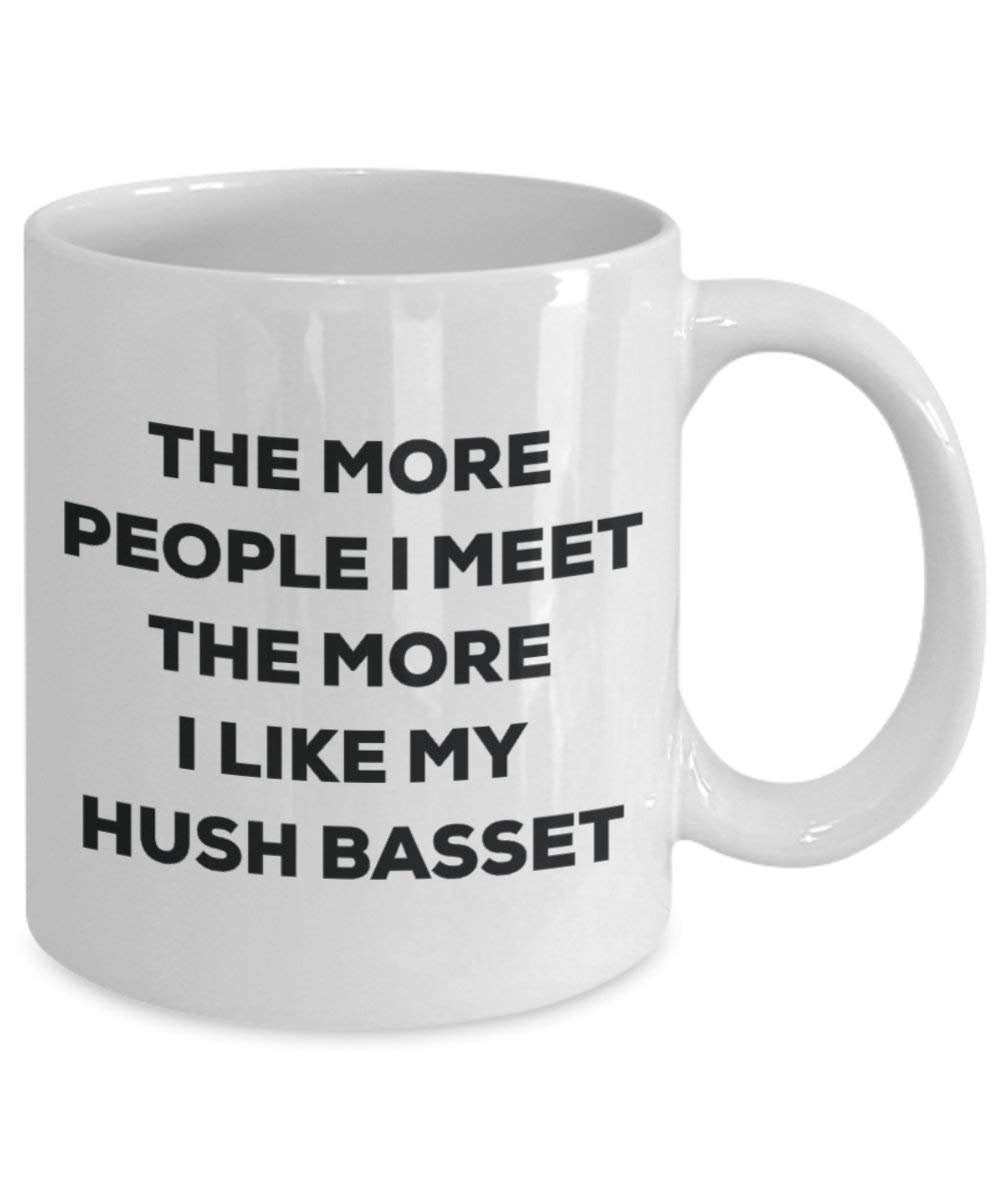 The more people I meet the more I like my Hush Basset Mug - Funny Coffee Cup - Christmas Dog Lover Cute Gag Gifts Idea