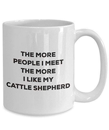 The More People I Meet The More I Like My Cattle Shepherd Mug - Funny Coffee Cup - Christmas Dog Lover Cute Gag Gifts Idea