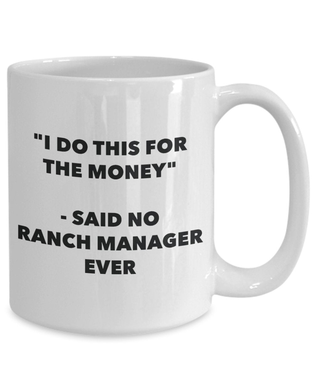 "I Do This for the Money" - Said No Ranch Manager Ever Mug - Funny Tea Hot Cocoa Coffee Cup - Novelty Birthday Christmas Anniversary Gag Gifts Idea