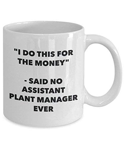 I Do This for The Money - Said No Assistant Plant Manager Ever Mug - Funny Coffee Cup - Novelty Birthday Christmas Gag Gifts Idea