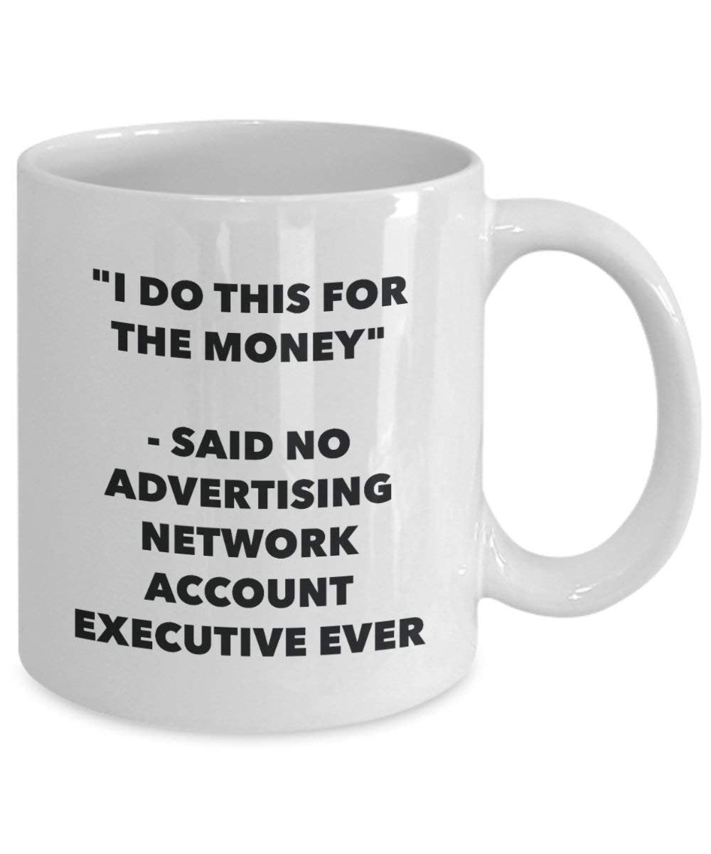 I Do This for the Money - Said No Advertising Network Account Executive Ever Mug - Funny Coffee Cup - Novelty Birthday Christmas Gag Gifts Idea