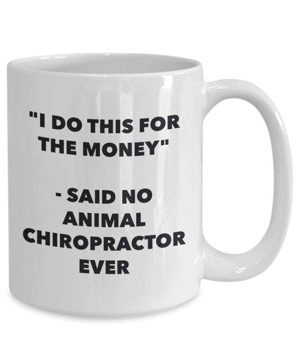I Do This for The Money - Said No Animal Chiropractor Ever Mug - Funny Coffee Cup - Novelty Birthday Christmas Gag Gifts Idea