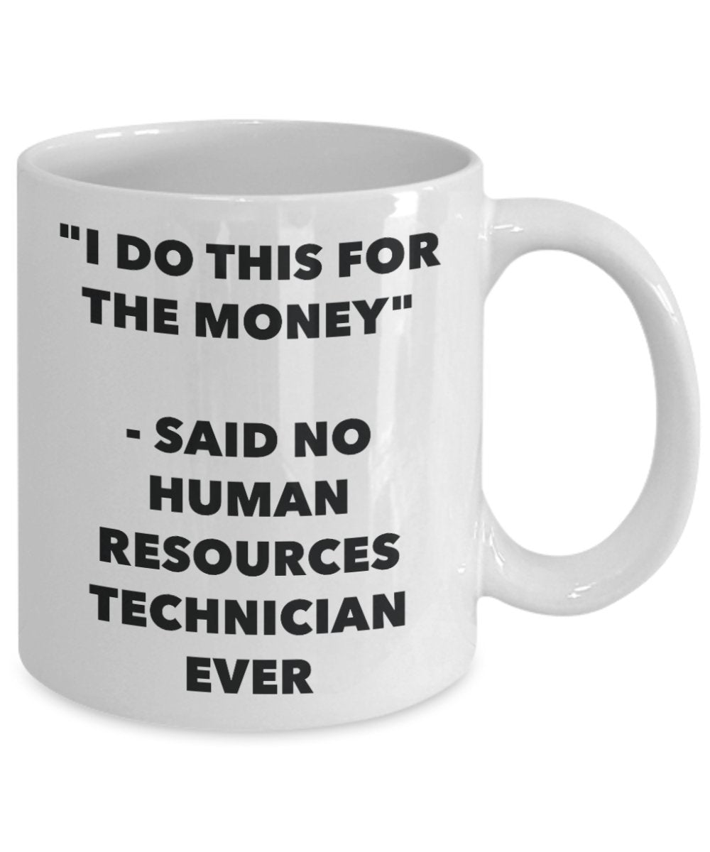 "I Do This for the Money" - Said No Human Resources Technician Ever Mug - Funny Tea Hot Cocoa Coffee Cup - Novelty Birthday Christmas Anniversary Gag