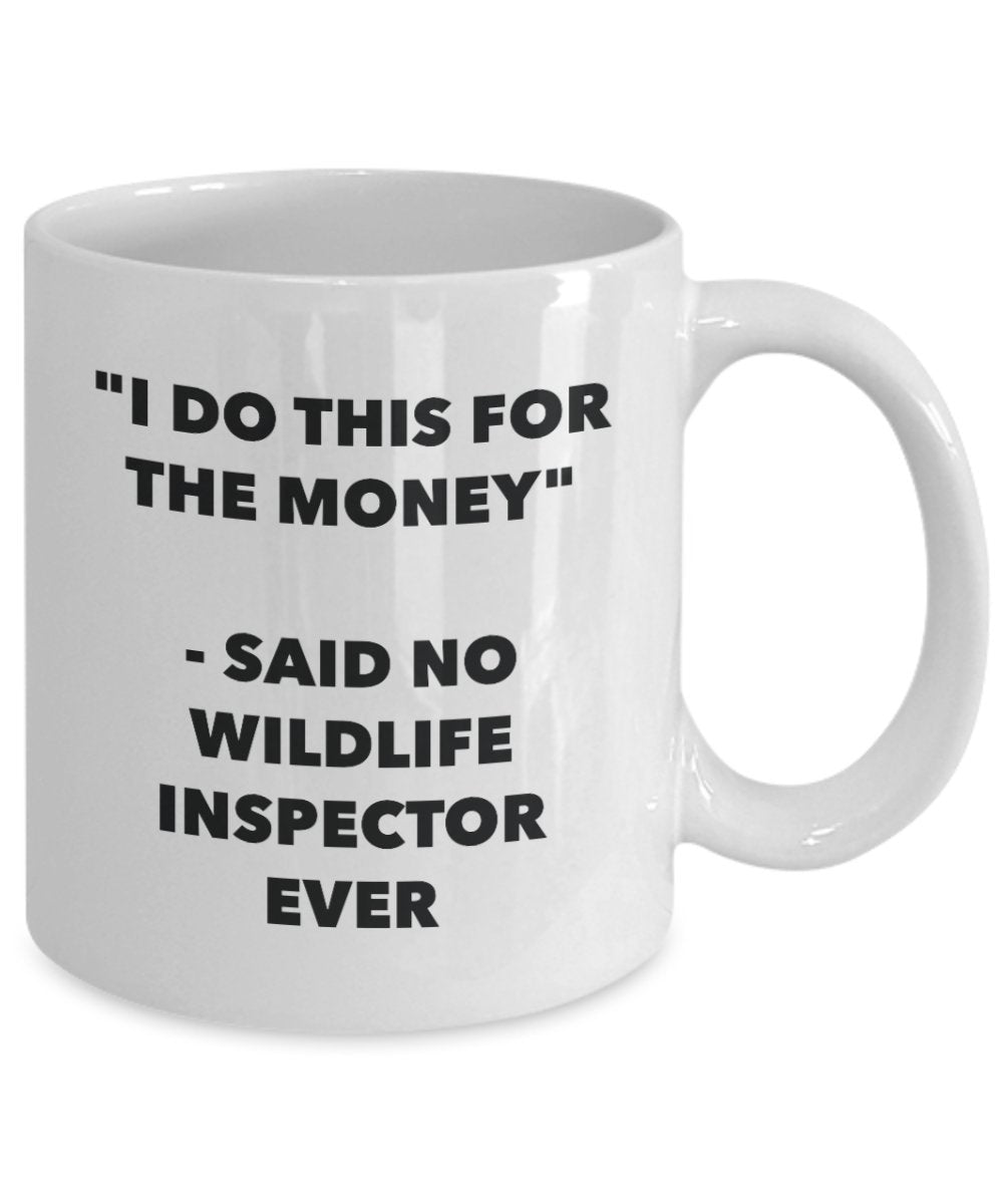 I Do This for the Money - Said No Wildlife Inspector Ever Mug - Funny Tea Cocoa Coffee Cup - Birthday Christmas Gag Gifts Idea