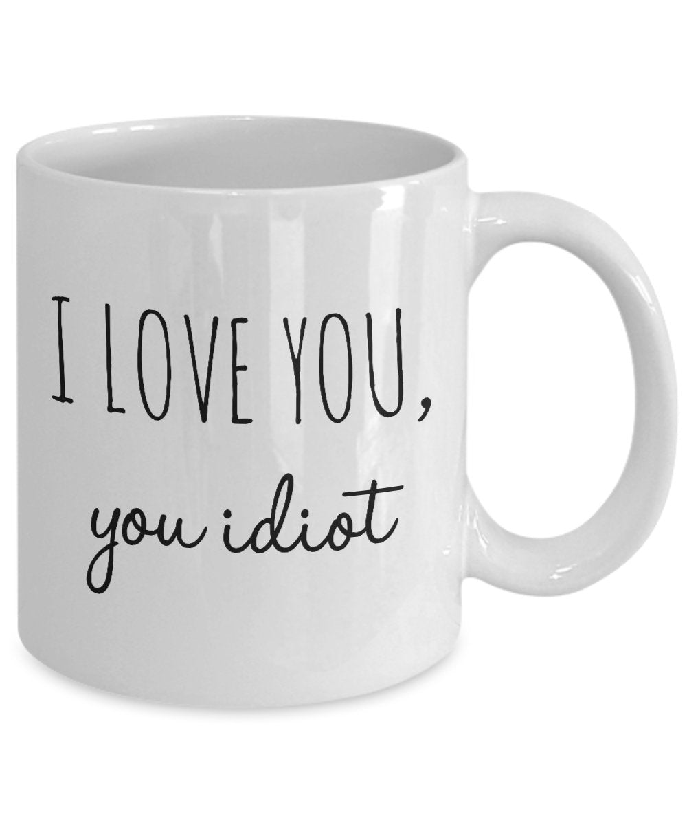 I love you Idiot Mug - Coffee Cup - Funny Gifts for Lover, Boyfriend, Girlfriend, Couple