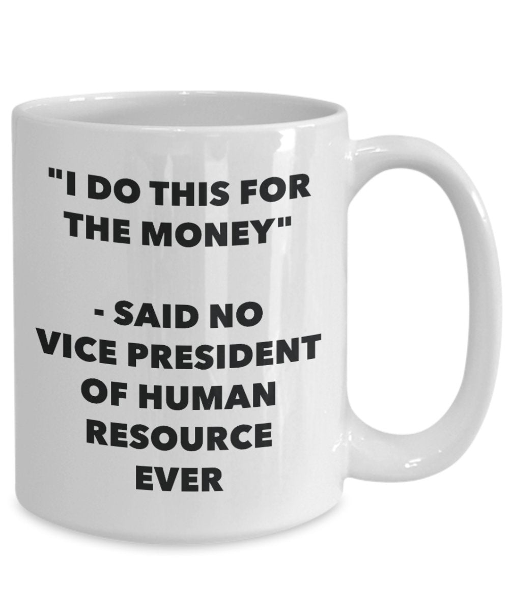 I Do This for the Money - Said No Vice President Of Human Resource Ever Mug - Funny Tea Hot Cocoa Coffee Cup - Birthday Christmas Gag Gifts Idea