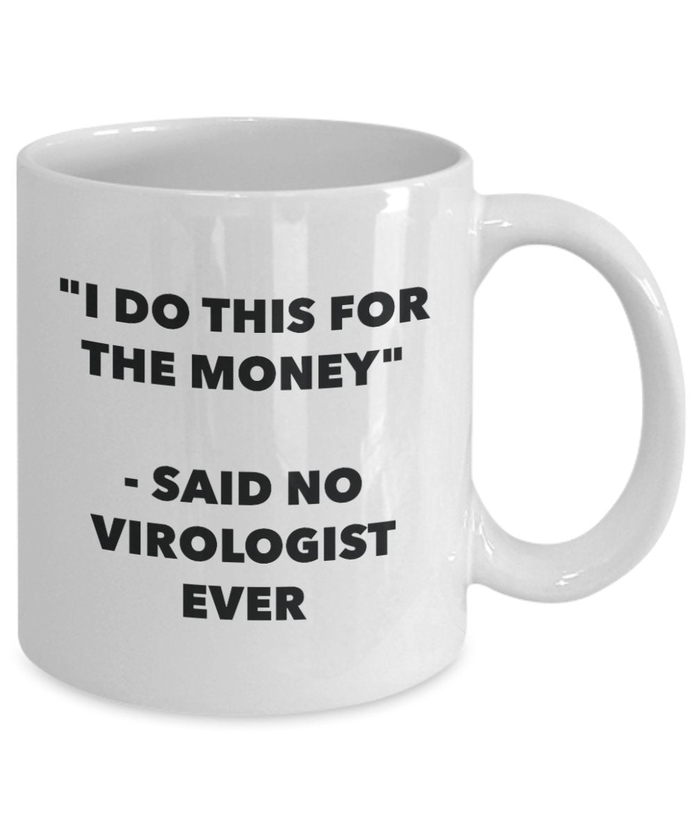 I Do This for the Money - Said No Virologist Ever Mug - Funny Tea Hot Cocoa Coffee Cup - Novelty Birthday Christmas Anniversary Gag Gifts Idea