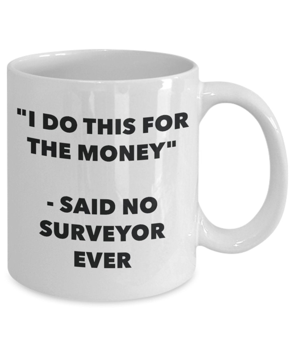 "I Do This for the Money" - Said No Surveyor Ever Mug - Funny Tea Hot Cocoa Coffee Cup - Novelty Birthday Christmas Anniversary Gag Gifts Idea