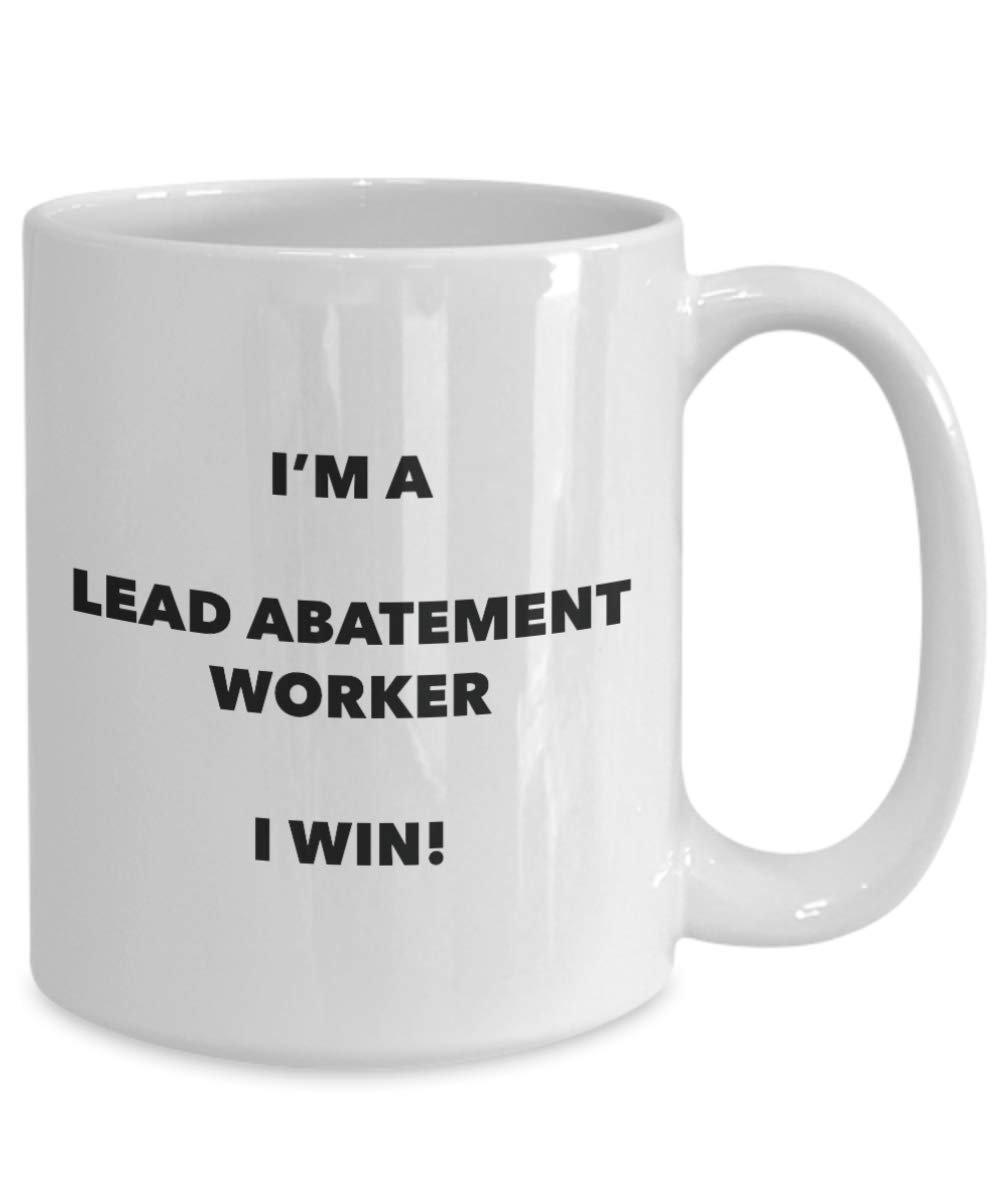 I'm a Lead Abatement Worker Mug I win - Funny Coffee Cup - Novelty Birthday Christmas Gifts Idea