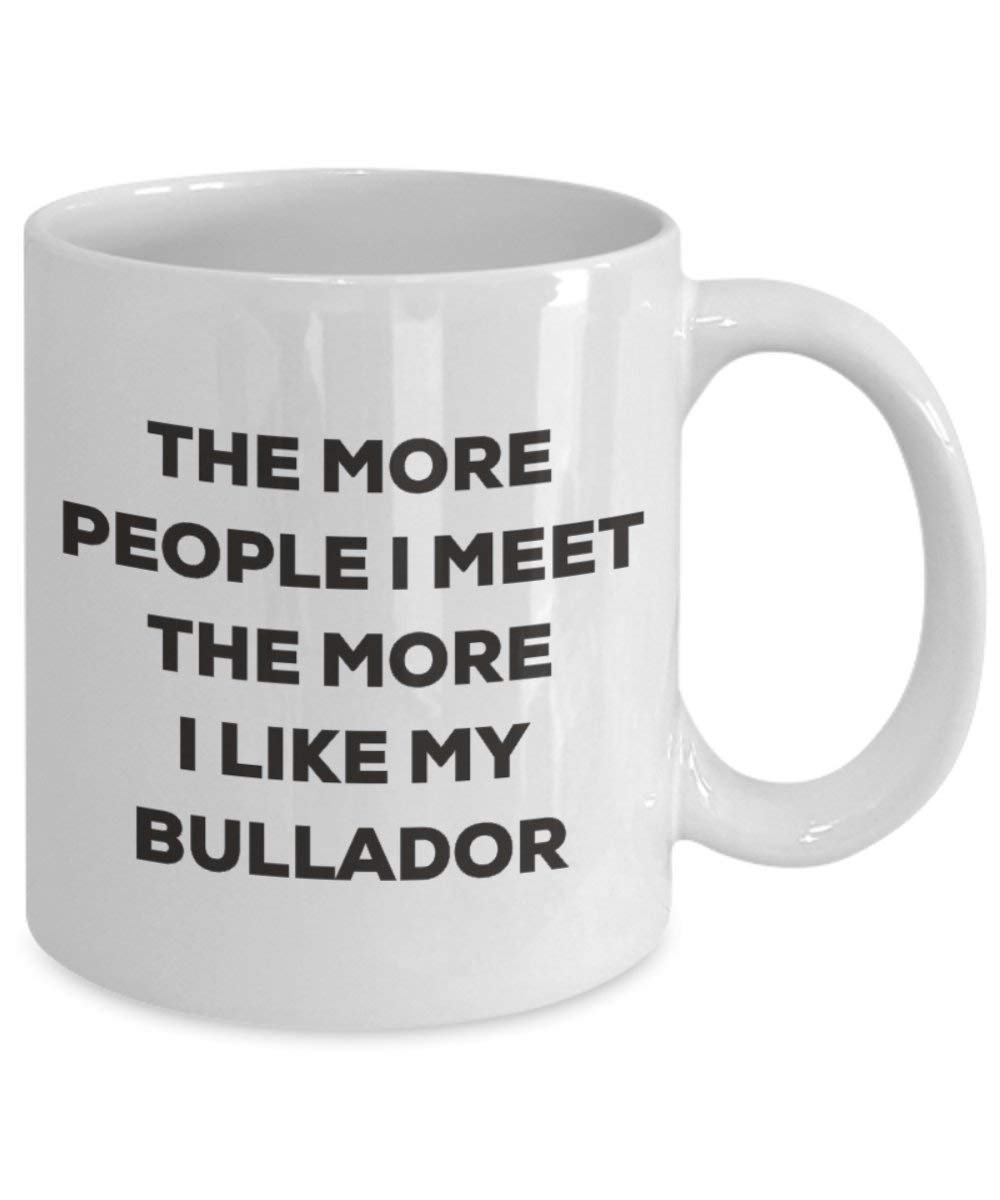 The more people I meet the more I like my Bullador Mug - Funny Coffee Cup - Christmas Dog Lover Cute Gag Gifts Idea