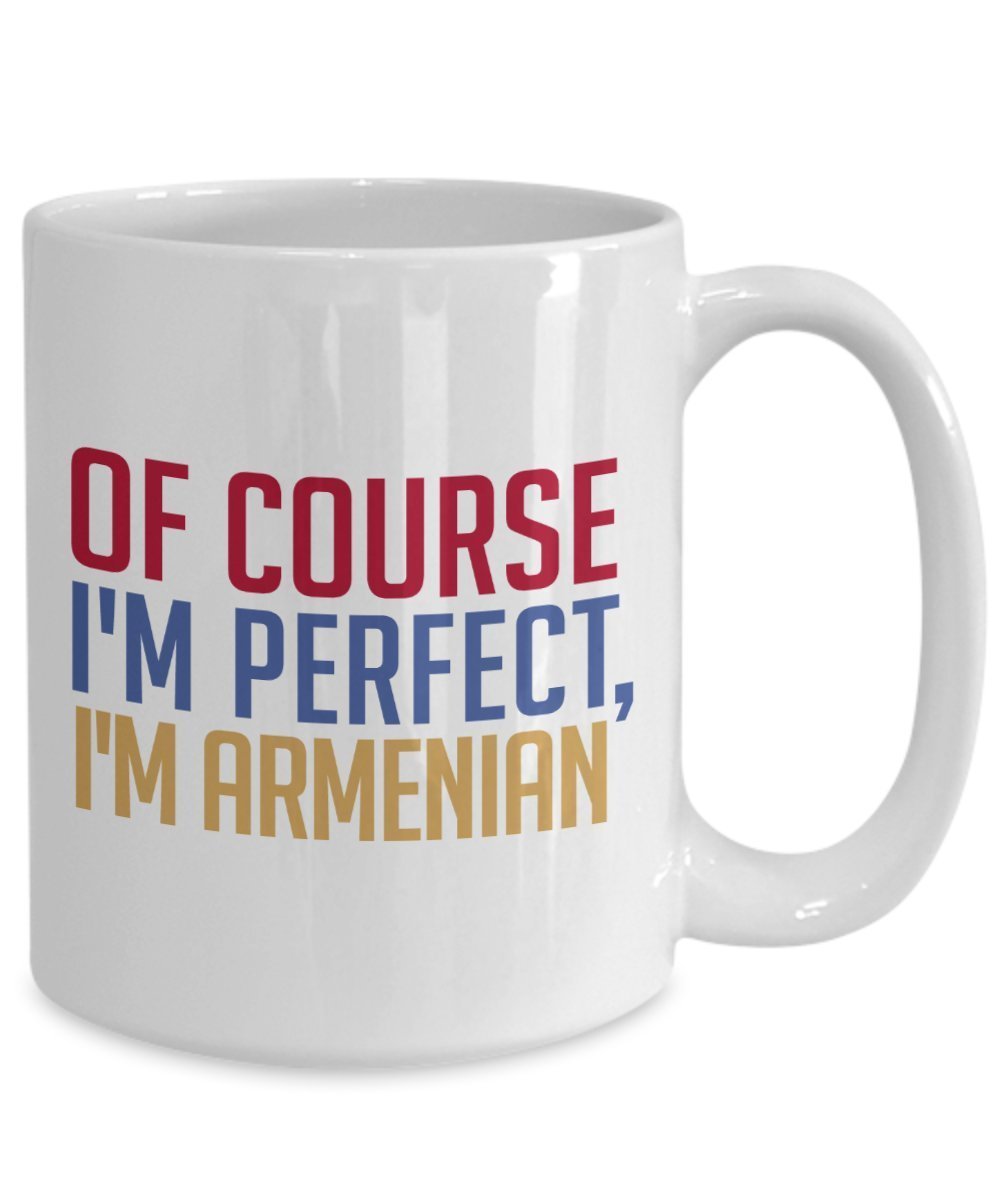 Armenian Coffee Mug - Of course I'm perfect, I'm Armenian - Funny Tea Hot Cocoa Cup - Novelty Birthday Gift Idea