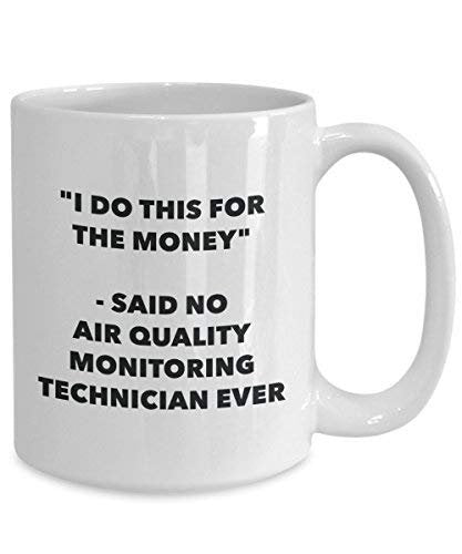 I Do This for The Money - Said No Air Quality Monitoring Technician Ever Mug - Funny Coffee Cup - Novelty Birthday Christmas Gag Gifts Idea