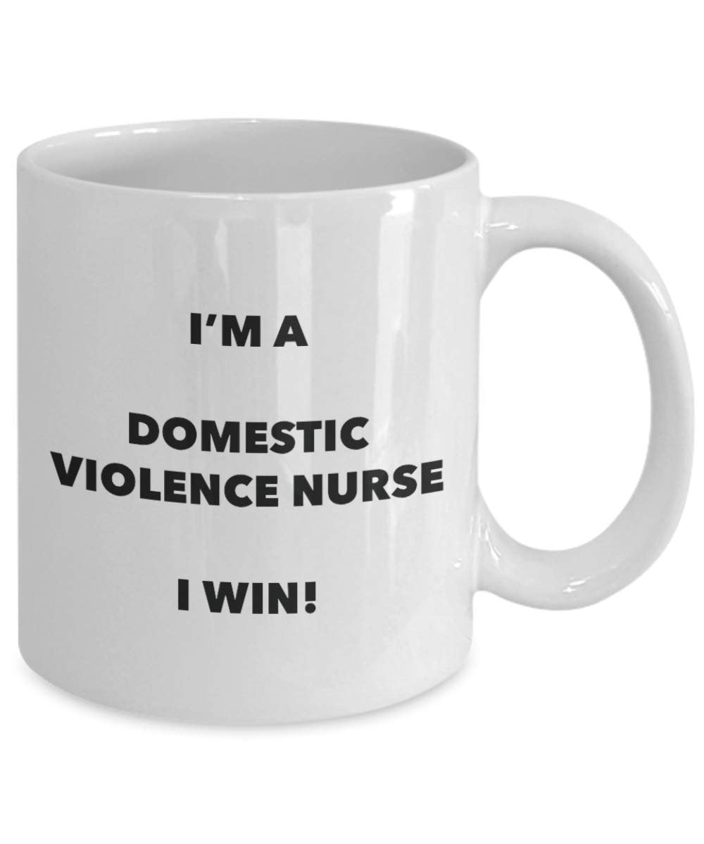 I'm a Domestic Violence Nurse I win! - Funny Coffee Cup - Novelty Birthday Christmas Gag Gifts Idea