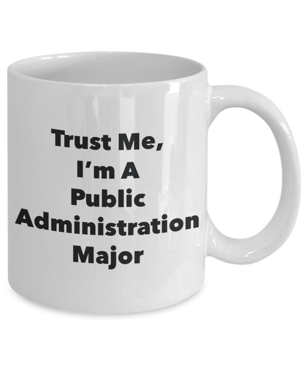 Trust Me, I'm A Public Administration Major Mug - Funny Tea Hot Cocoa Coffee Cup - Novelty Birthday Christmas Anniversary Gag Gifts Idea