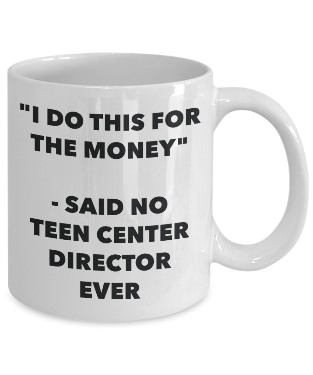 "I Do This for the Money" - Said No Teen Center Director Ever Mug - Funny Tea Hot Cocoa Coffee Cup - Novelty Birthday Christmas Anniversary Gag Gifts