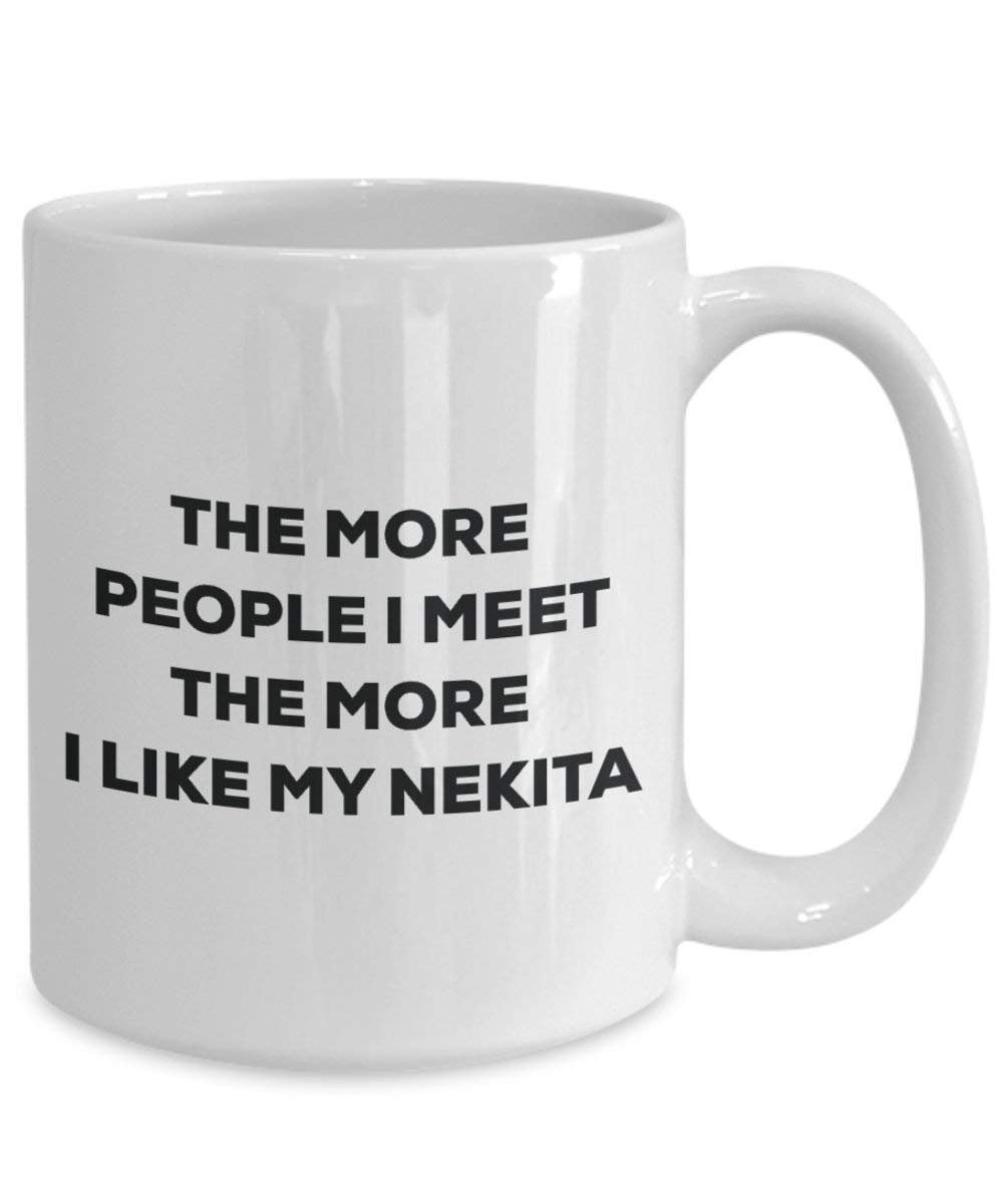The More People I Meet the More I Like My Nekita Tasse – Funny Coffee Cup – Weihnachten Hund Lover niedlichen Gag Geschenke Idee 11oz weiß