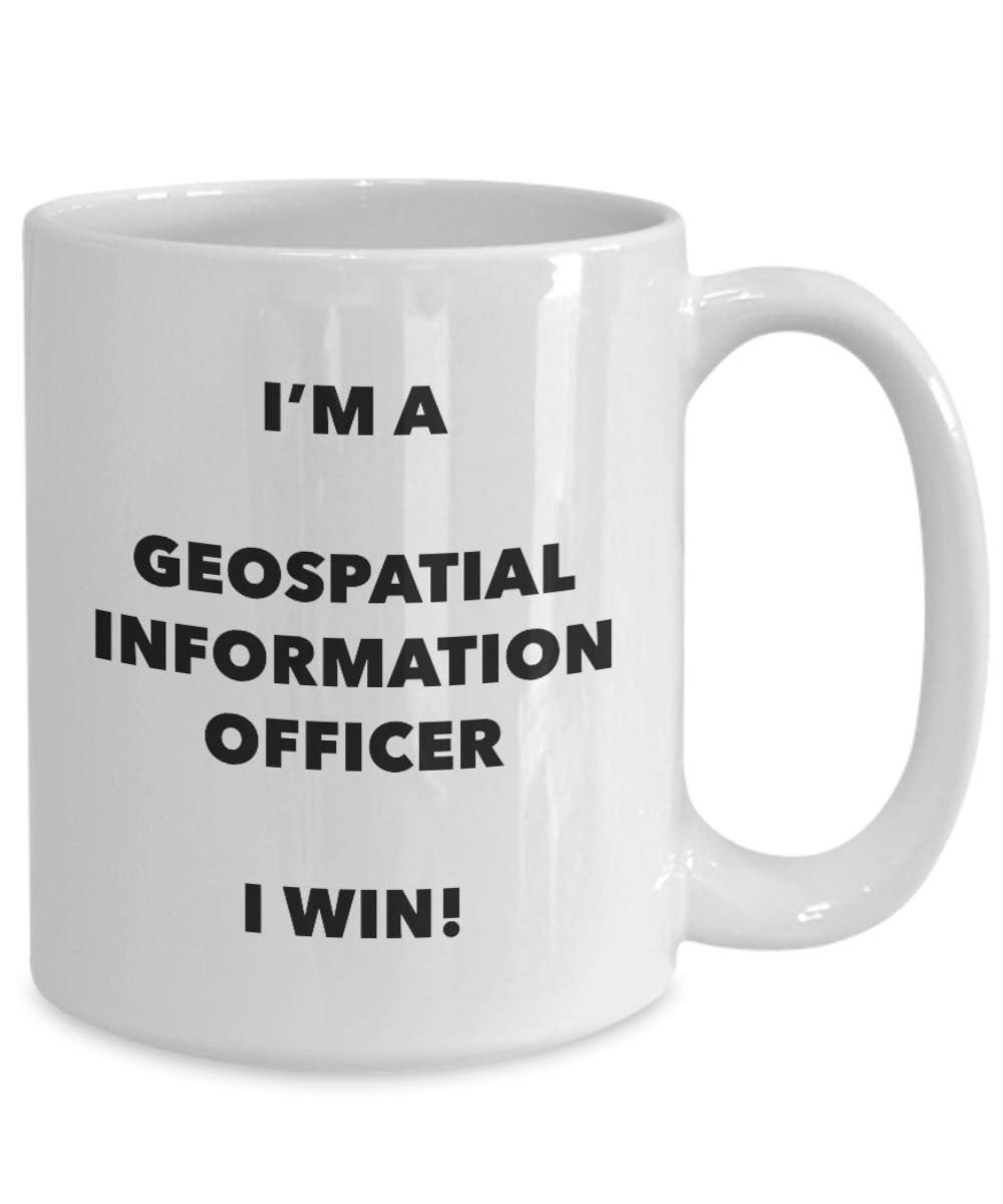 I'm a Geospatial Information Officer Mug I win - Funny Coffee Cup - Novelty Birthday Christmas Gag Gifts Idea