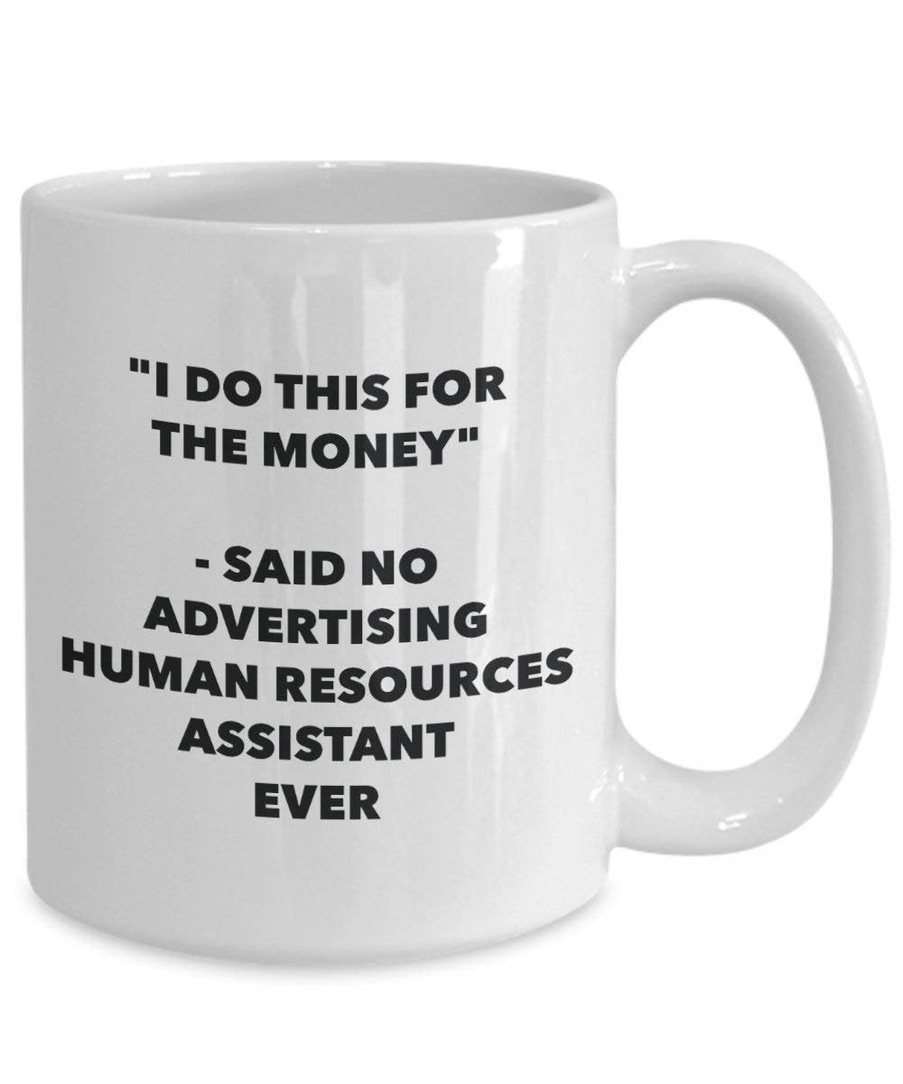 I Do This for the Money - Said No Advertising Human Resources Assistant Ever Mug - Funny Coffee Cup - Novelty Birthday Christmas Gag Gifts Idea