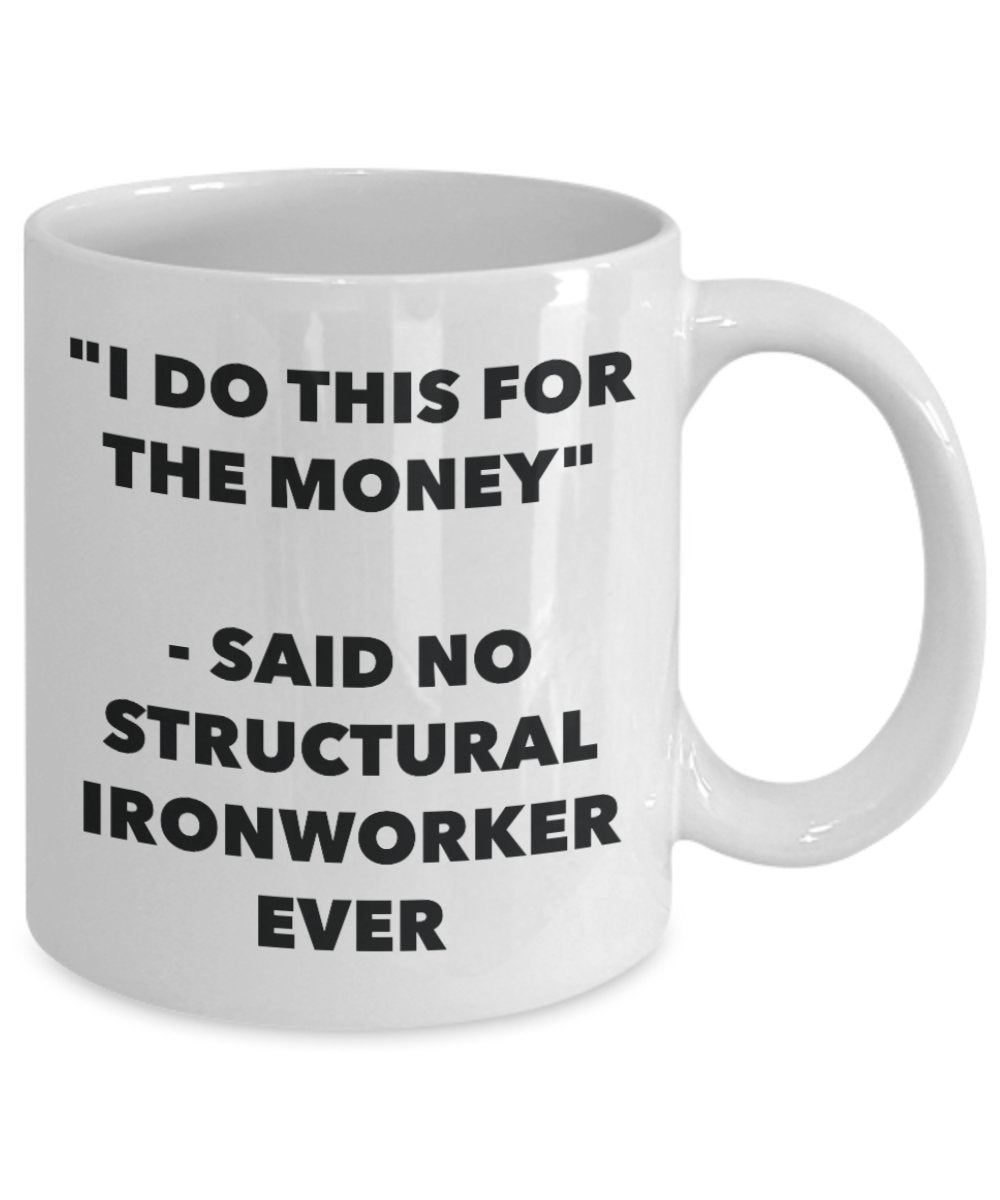 "I Do This for the Money" - Said No Structural Ironworker Ever Mug - Funny Tea Hot Cocoa Coffee Cup - Novelty Birthday Christmas Anniversary Gag Gifts