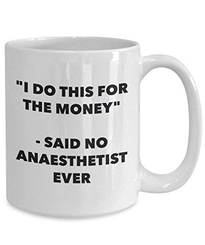 I Do CE pour l'argent – Said No Anaesthetist jamais Mug rigolo – Tasse à café – Fantaisie anniversaire Idée de Gag cadeaux de Noël 11oz blanc