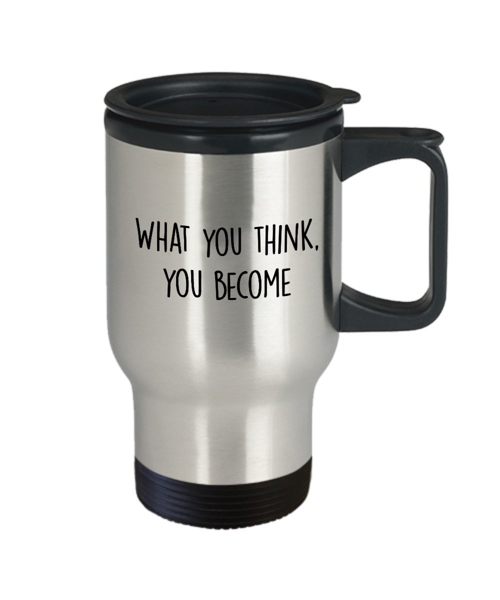 Buddha Quote Travel Mug -What you think, you become - Funny Tea Hot Cocoa Coffee Insulated Tumbler - Novelty Birthday Gift Idea