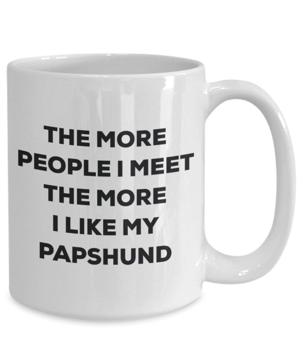 The More People I Meet the More I Like My papshund Tasse – Funny Coffee Cup – Weihnachten Hund Lover niedlichen Gag Geschenke Idee