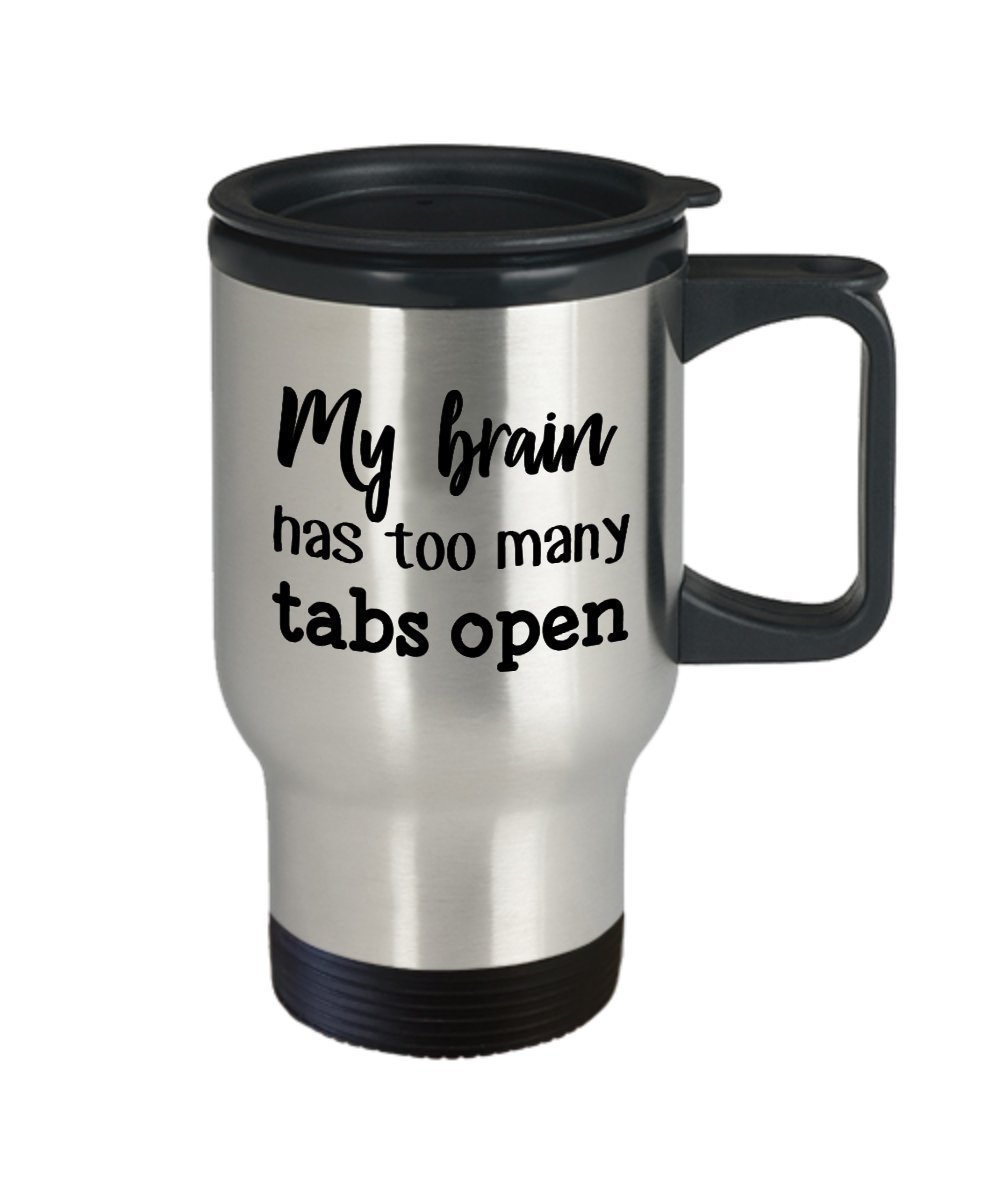 My Brain Has Too Many Tabs Open Travel Mug - Funny Tea Hot Cocoa Coffee Insulated Tumbler - Novelty Birthday Christmas Anniversary Gag Gifts Idea