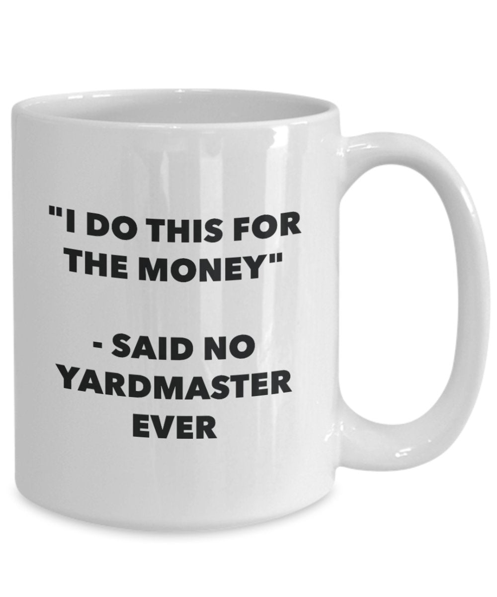 I Do This for the Money - Said No Yardmaster Ever Mug - Funny Tea Cocoa Coffee Cup - Birthday Christmas Gag Gifts Idea