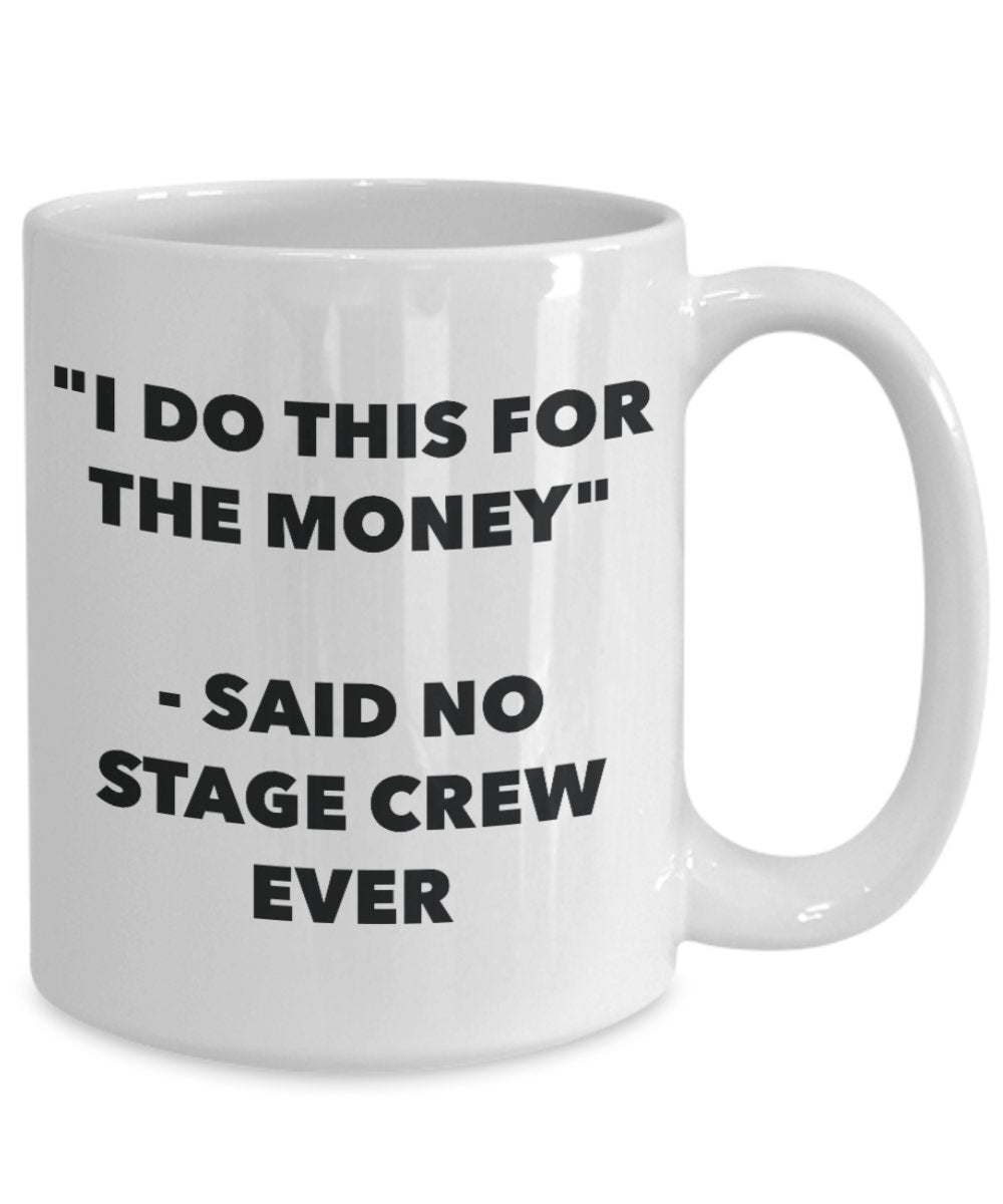 "I Do This for the Money" - Said No Stage Crew Ever Mug - Funny Tea Hot Cocoa Coffee Cup - Novelty Birthday Christmas Anniversary Gag Gifts Idea