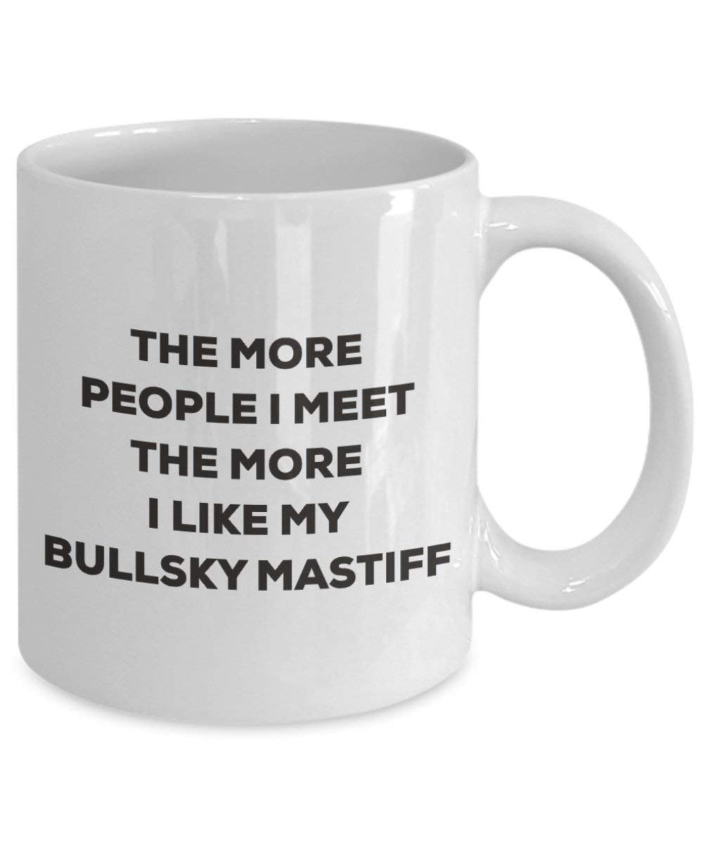 The more people I meet the more I like my Bullsky Mastiff Mug - Funny Coffee Cup - Christmas Dog Lover Cute Gag Gifts Idea