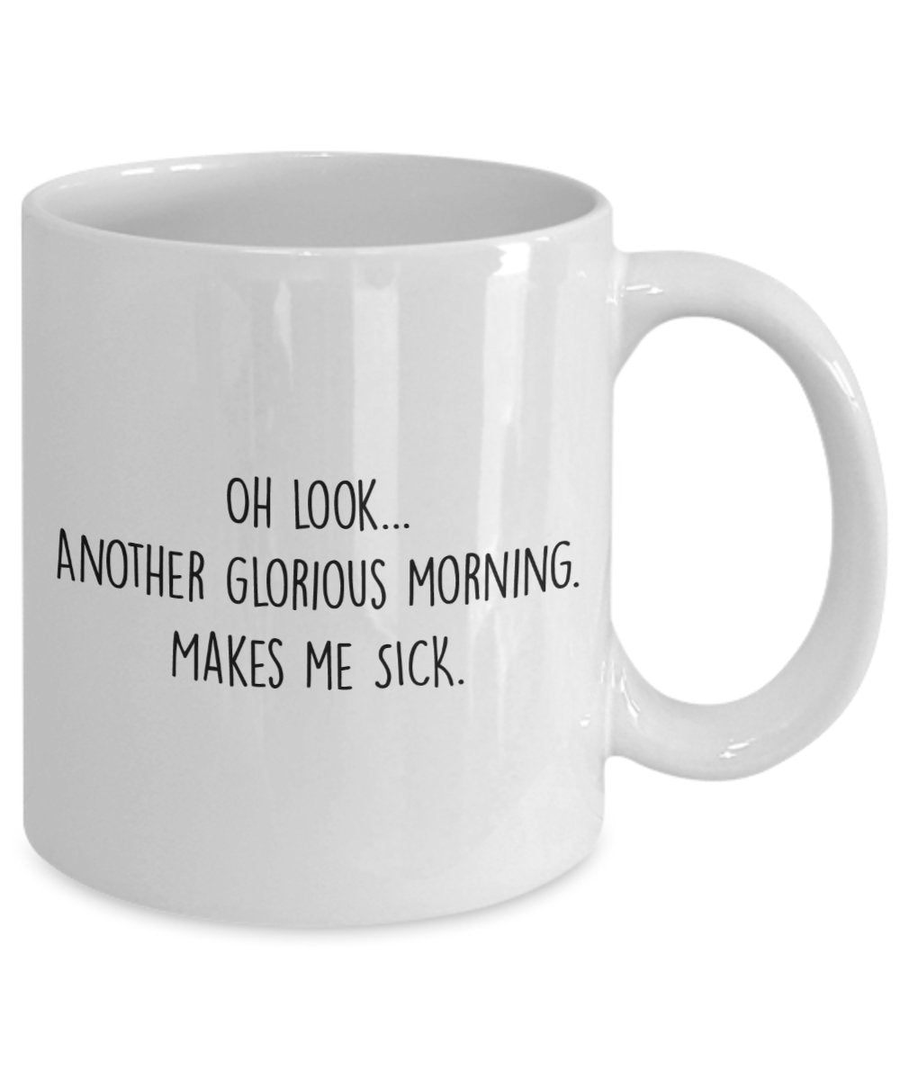 Oh Look another Glorious Morning Mug - Funny Tea Hot Cocoa Coffee Cup - Novelty Birthday Christmas Anniversary Gag Gifts Idea