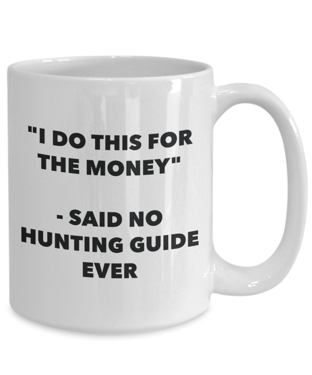 "I Do This for the Money" - Said No Hunting Guide Ever Mug - Funny Tea Hot Cocoa Coffee Cup - Novelty Birthday Christmas Anniversary Gag Gifts Idea