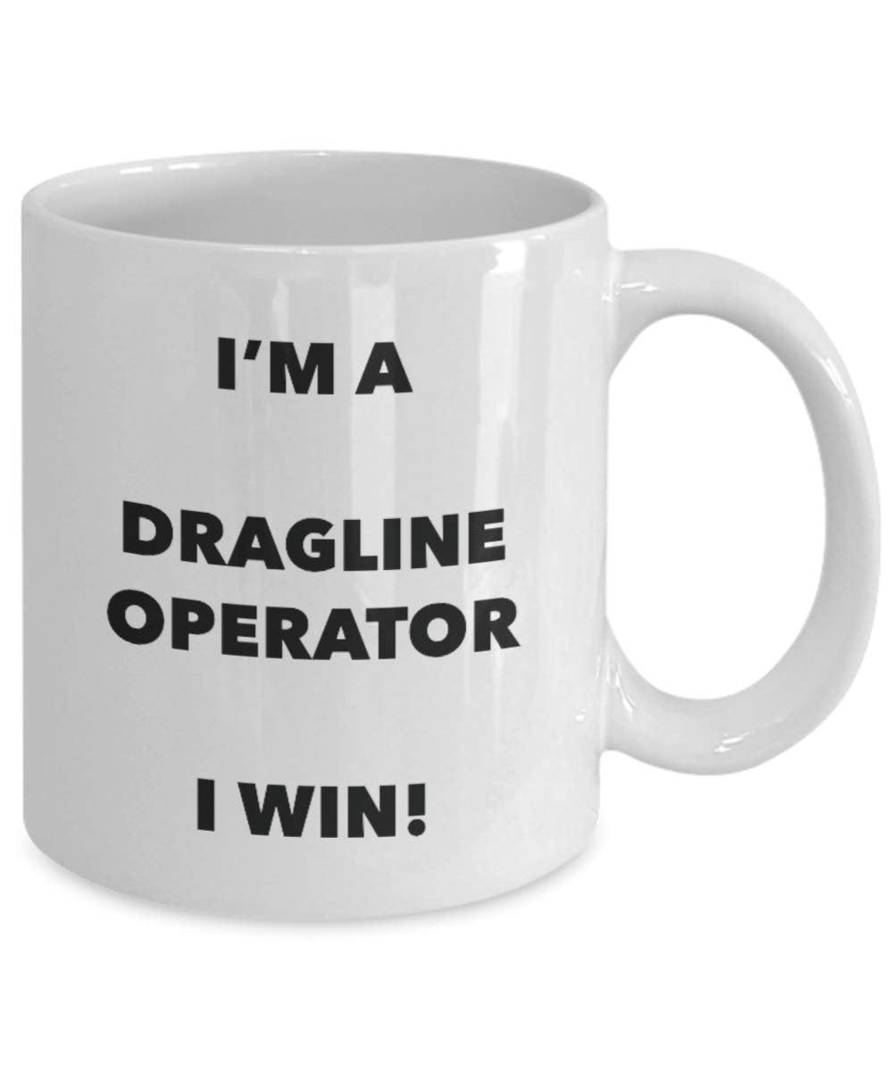 I'm a Dragline Operator I win! - Funny Coffee Cup - Novelty Birthday Christmas Gag Gifts Idea
