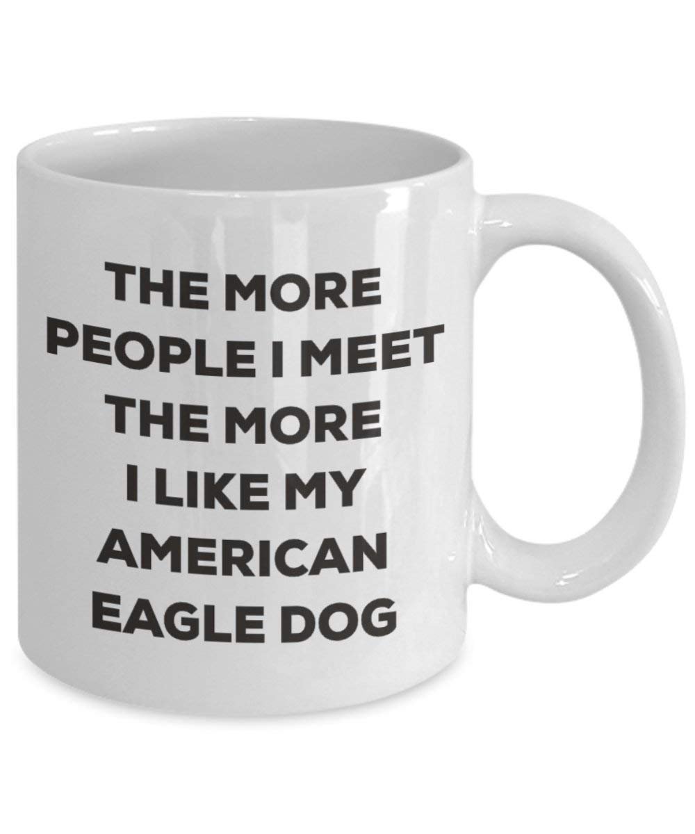 The More People I Meet the More I Like My American Eagle Dog Becher – Funny Coffee Cup – Weihnachten Hund Lover niedlichen Gag Geschenke Idee
