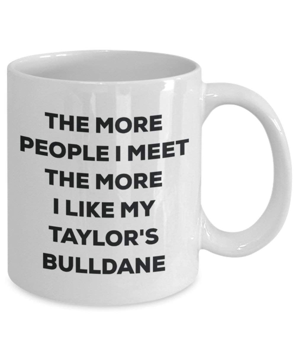 The More People I Meet the More I Like My Taylor 's bulldane Tasse – Funny Coffee Cup – Weihnachten Hund Lover niedlichen Gag Geschenke Idee