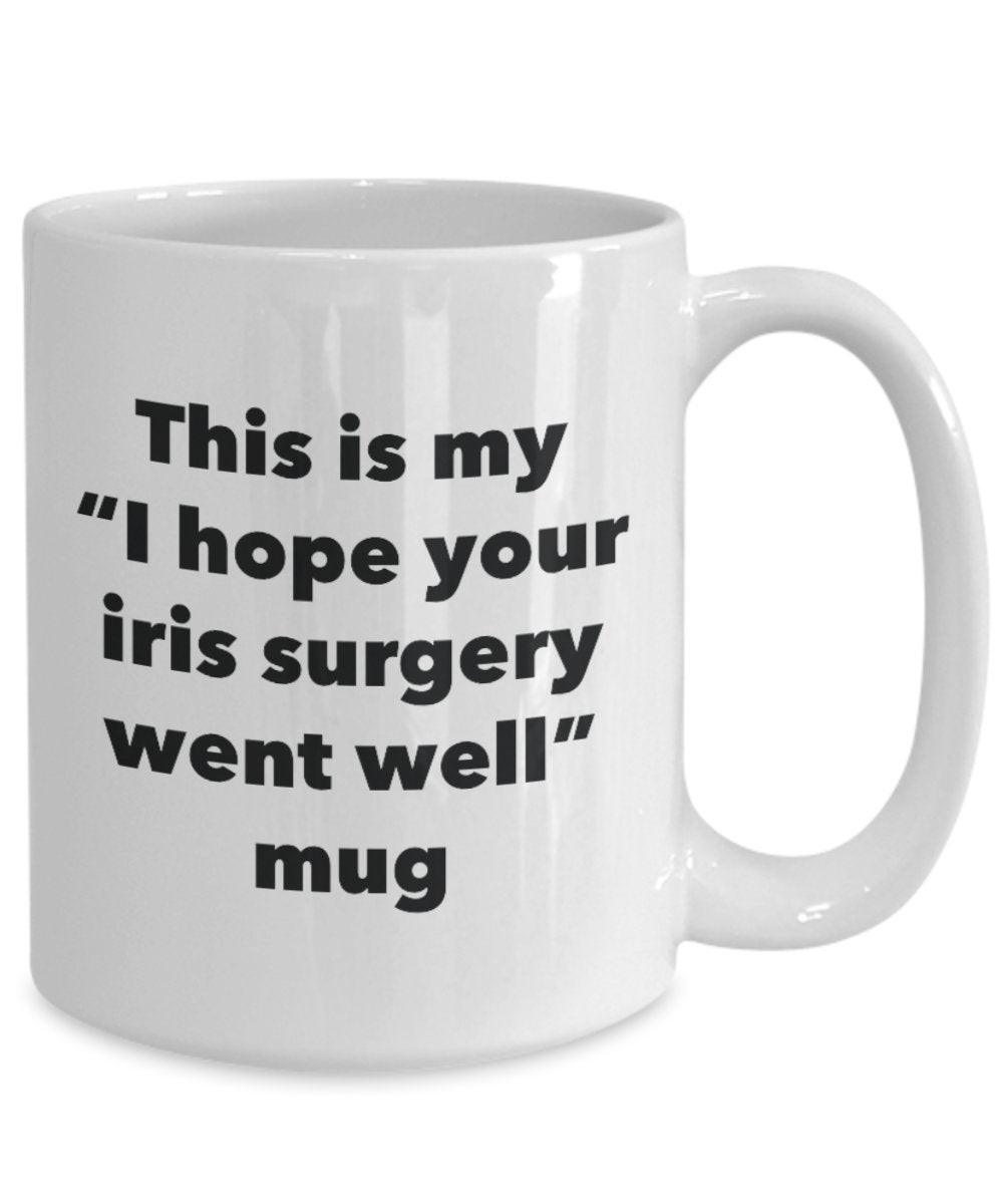 This is My "I Hope Your Iris Surgery Went Well" Mug - Funny Tea Hot Cocoa Coffee Cup - Novelty Birthday Christmas Anniversary Gag Gifts Idea