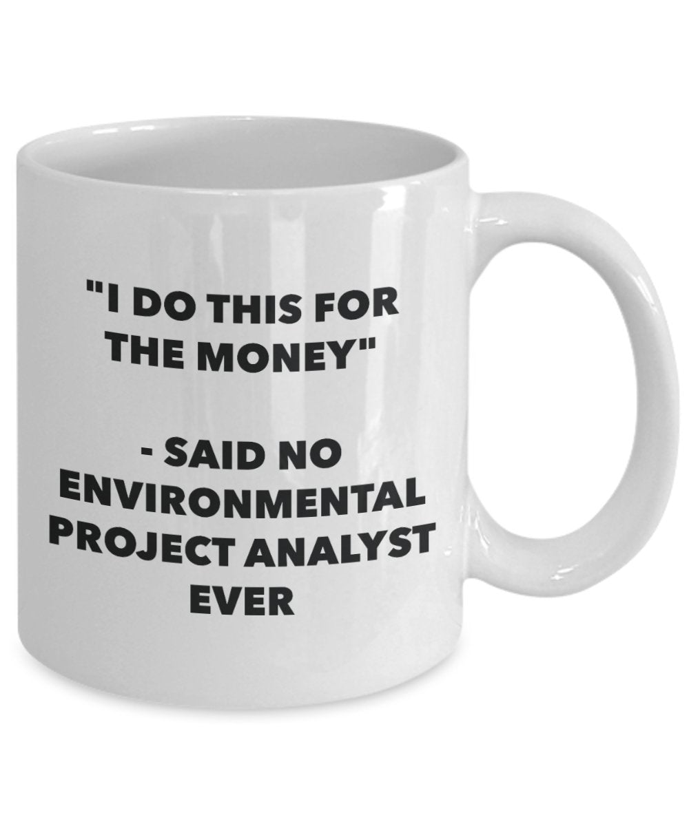"I Do This for the Money" - Said No Environmental Project Analyst Ever Mug - Funny Tea Hot Cocoa Coffee Cup - Novelty Birthday Christmas Anniversary G