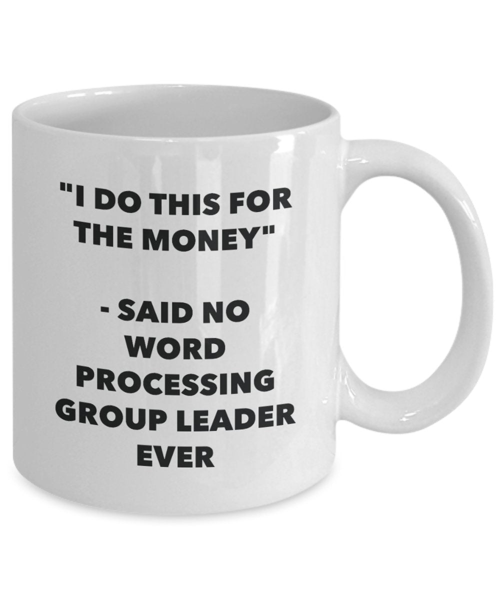 I Do This for the Money - Said No Word Processing Group Leader Ever Mug - Funny Tea Cocoa Coffee Cup - Birthday Christmas Gag Gifts Idea