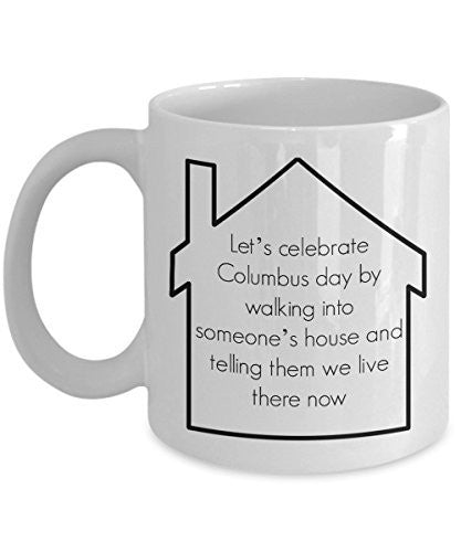 Columbus Coffee Mugs - Let's Celebrate Columbus Day by Walking Into Someone's - 11 Oz Ceramic Mug